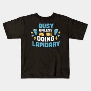 Busy unless we are doing Lapidary / gems hunting / gems lover / rock hunting lover Kids T-Shirt
